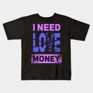 I Need Money Not Love Kids T-Shirt